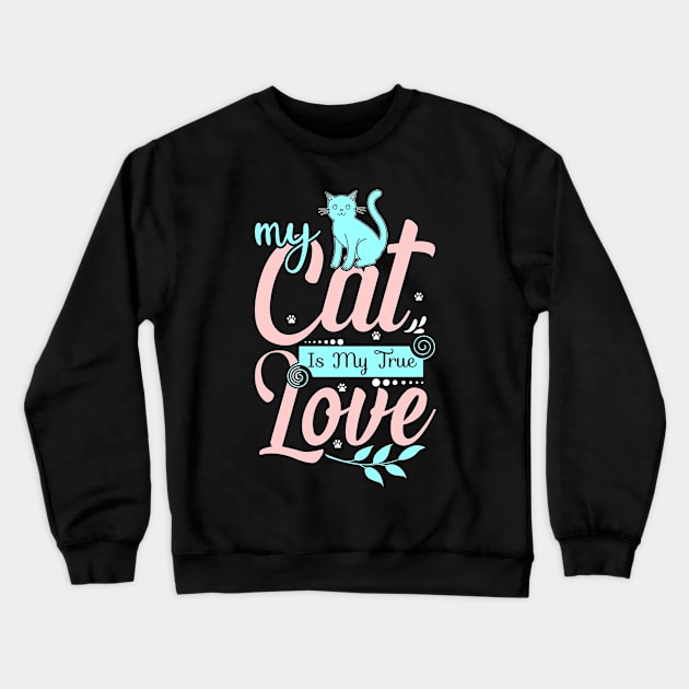 MY CAT IS MY TRUE LOVE Crewneck Sweatshirt by SweetMay